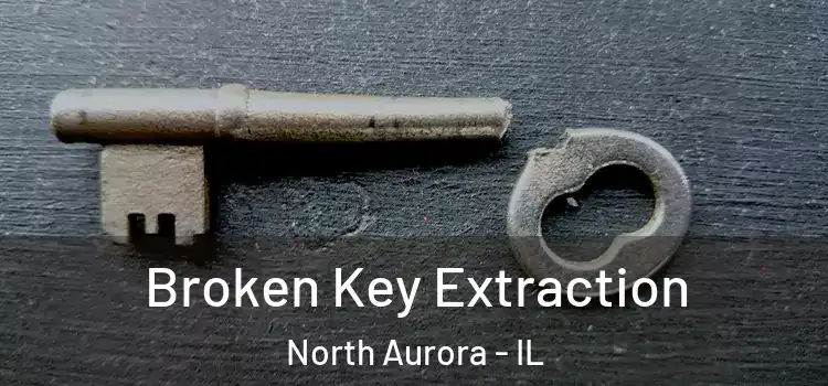 Broken Key Extraction North Aurora - IL