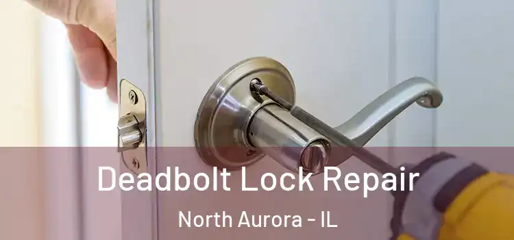 Deadbolt Lock Repair North Aurora - IL