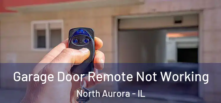  Garage Door Remote Not Working North Aurora - IL
