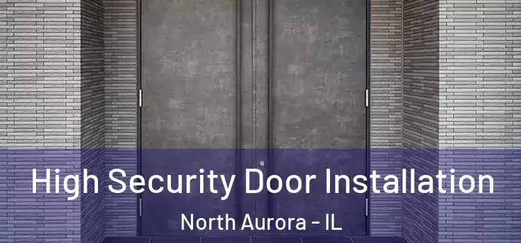  High Security Door Installation North Aurora - IL