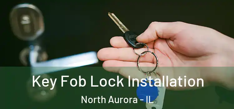 Key Fob Lock Installation North Aurora - IL